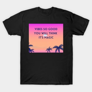 Vibes so good, you will think it's magic - good vibes only T-Shirt